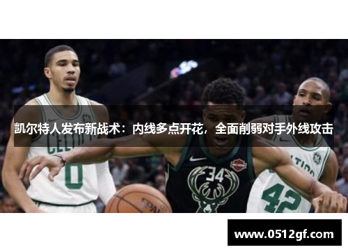 凯尔特人发布新战术：内线多点开花，全面削弱对手外线攻击