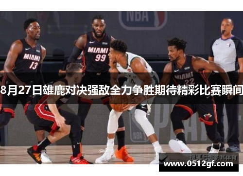 8月27日雄鹿对决强敌全力争胜期待精彩比赛瞬间